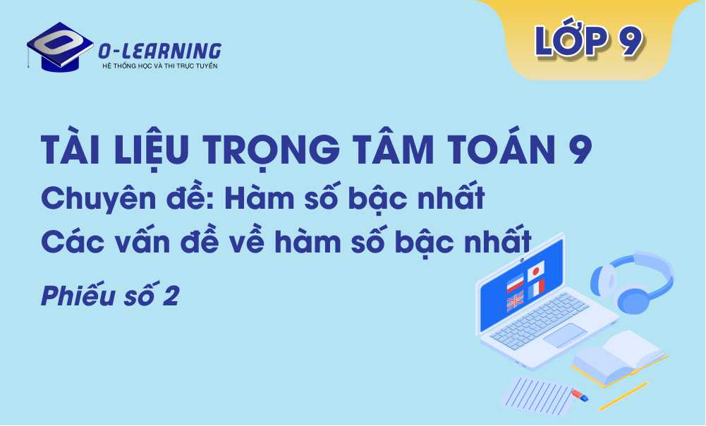 Toán 9: Tài liệu trọng tâm. Chuyên đề: Hàm số bậc nhất. Phiếu 2: Các vấn đề về hàm số bậc nhất
